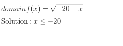 The domain of f(x)=sqrt(-20-x) is x<=-20